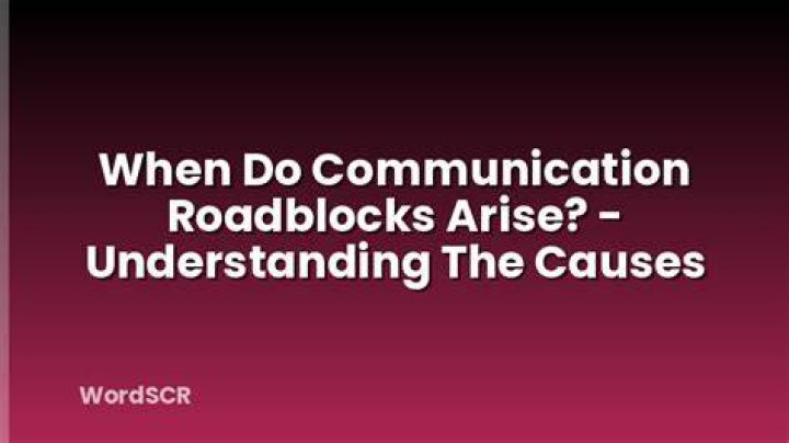 When do communication roadblocks arise?